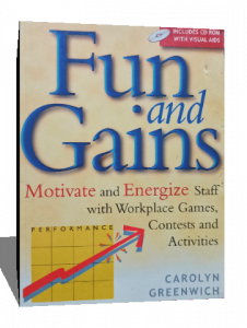 Fun and Gains: Motivate and Energize Staff with Workplace Games, Contests and Activities