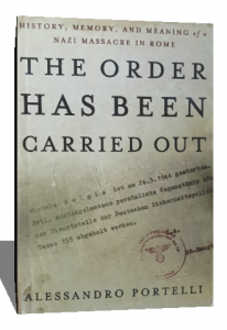 The Order Has Been Carried Out: History, Memory, and Meaning of a Nazi Massacre in Rome (Palgrave Studies in Oral History) by Alessandro Portelli