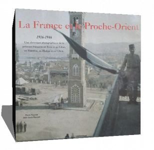 La France et le Proche-Orient: 1916-1946 , une  chronique  photographique de la présence  française en Syrie et au Liban, en Palestine, au Hedjaz et en ,  beaux livres du patrimoine  French Edition