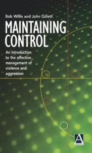 Maintaining control an introduction to the effective management of violence and aggression