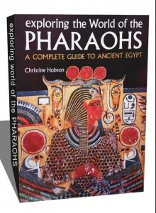 Exploring the world of the Pharaohs a complete guide to ancient Egypt